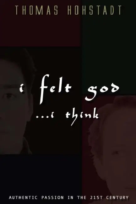 I Felt God . . . I Think by Thomas Hohstadt