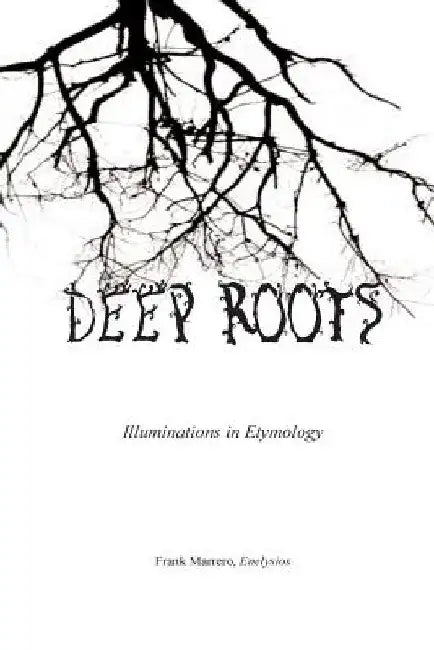 Deep Roots: Illuminations in Etymology by Frank Marrero