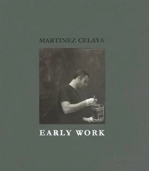 Martinez Celaya: Early Work by Daniel A. Siedell