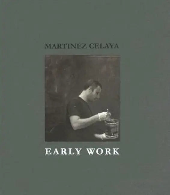 Martinez Celaya: Early Work by Daniel A. Siedell