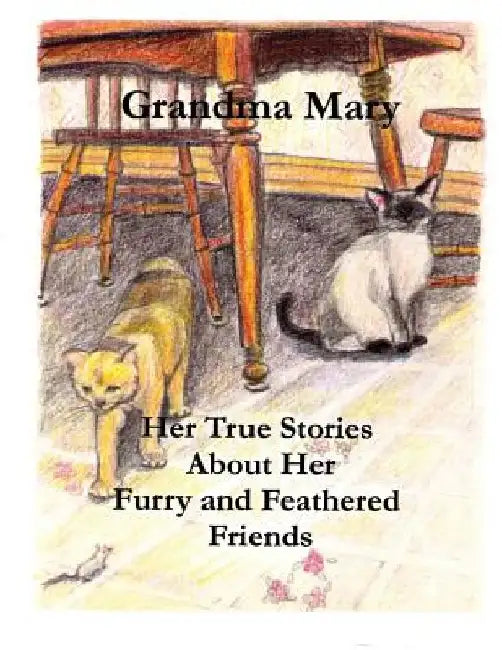 Grandma Mary--Her True Stories About Her Furry and Feathered Friends by Anne Halter