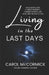 Living in the Last Days: An in Depth Look at Bible Prophecy, Current Events, and How They Relate to You by Carol McCormick