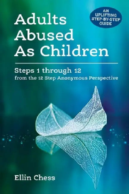 Adults Abused As Children: Steps 1 through 12 from the 12 Step Anonymous Perspective by Ellin Chess