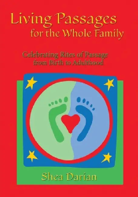 Living Passages for the Whole Family: Celebrating Rites of Passage from Birth to Adulthood by Shea Darian