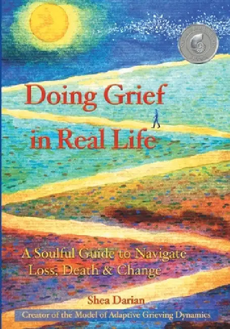 Doing Grief in Real Life: A Soulful Guide to Navigate Loss, Death & Change by Shea Darian