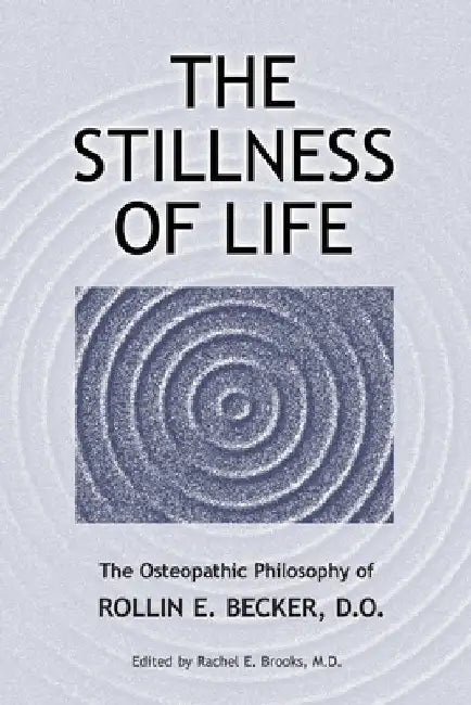 The Stillness of Life: The Osteopathic Philosophy of Rollin E. Becker, DO by Becker, Rollin E.