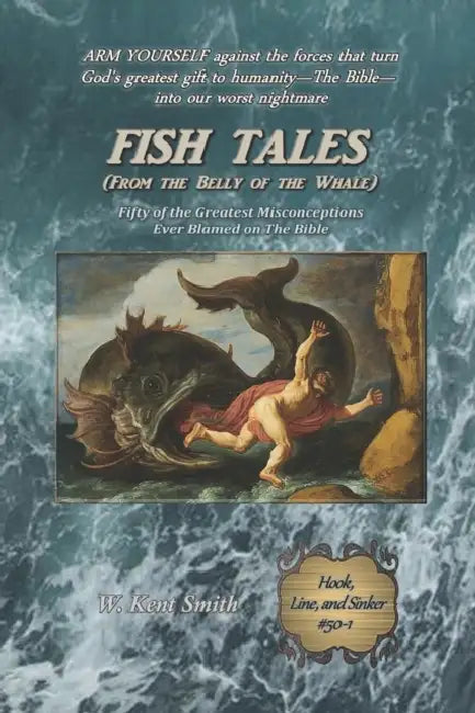 Fish Tales (From the Belly of the Whale): Fifty of the Greatest Misconceptions Ever Blamed on The Bible - Hook, Line and Sinker #50-1 by W. Kent Smith