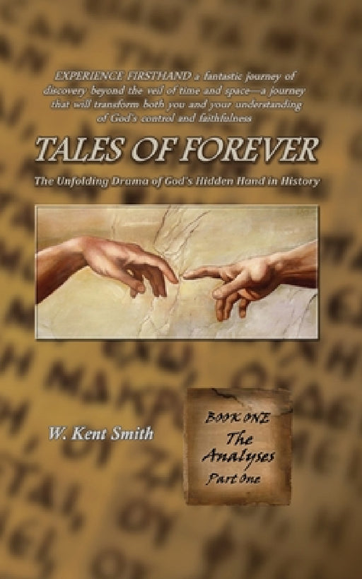 Tales of Forever: The Unfolding Drama of God's Hidden Hand in History, Book One: The Analyses - Part One by W. Kent Smith