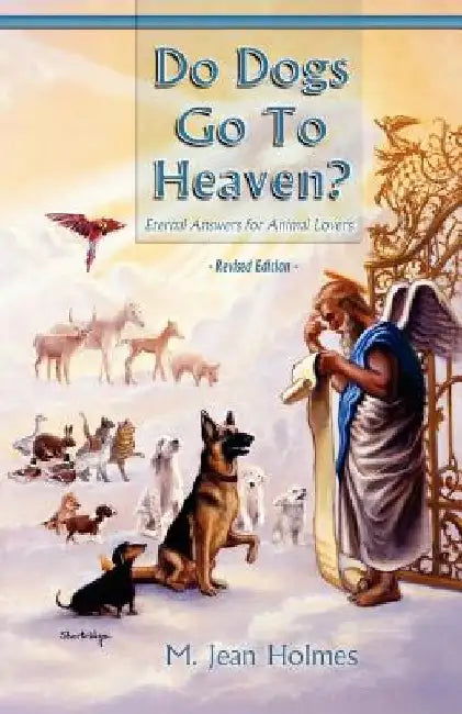 Do Dogs Go to Heaven? Revised Edition: Eternal Answers for Animal Lovers by M. Jean Holmes