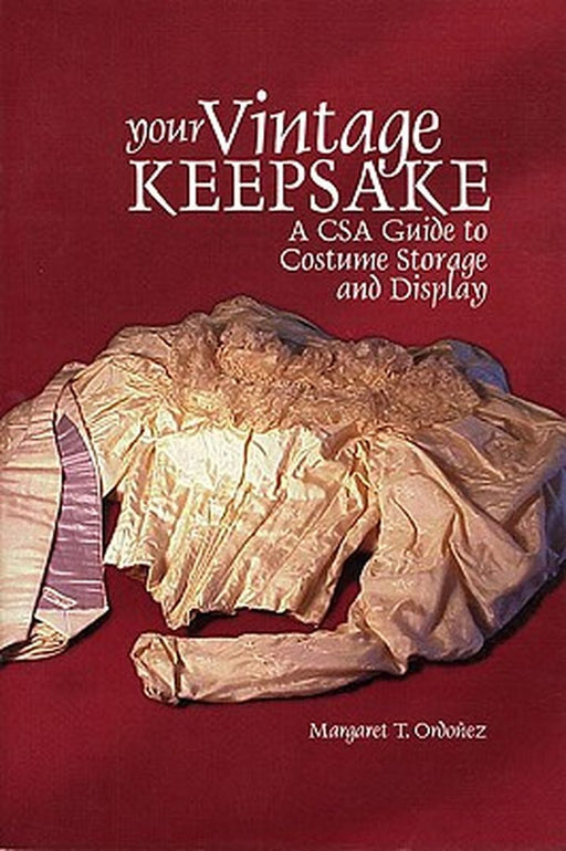 Your Vintage Keepsake: A Csa Guide to Costume Storage and Display by Margaret T. Ordonez