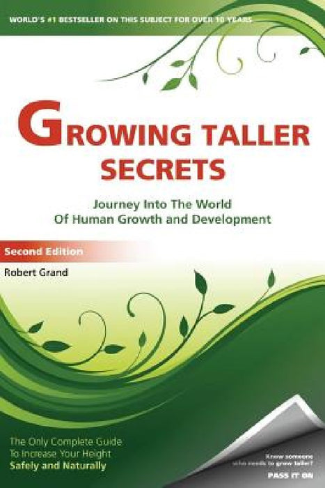 Growing Taller Secrets: Journey Into The World Of Human Growth And Development, or How To Grow Taller Naturally And Safely. Second Edition by Robert Grand