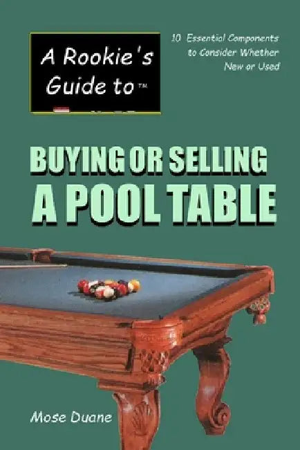 A Rookie's Guide to Buying or Selling a Pool Table: 10 Essential Components to Consider Whether New or Used by Mose Duane