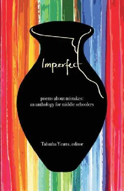 Imperfect: poems about mistakes: an anthology for middle schoolers by Yeatts, Tabatha