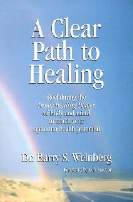 A Clear Path to Healing: Reclaiming the Inner Healing Power of Body and Mind to Reach Your Optimum Health Potential by Barry S. Weinberg