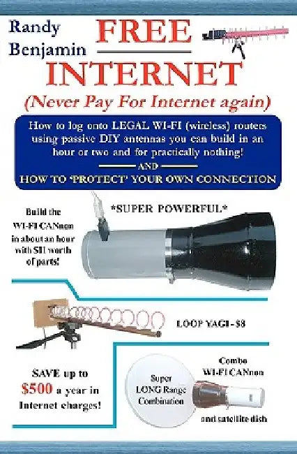 FREE Internet: Don't pay for internet - Save hundreds of dollars a year by building one of these simple WIFI antennas! by Randy Benjamin