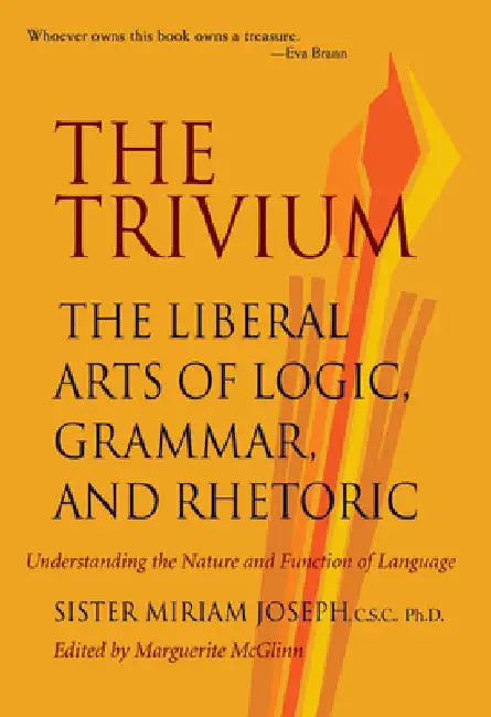 The Trivium: The Liberal Arts of Logic, Grammar, and Rhetoric by Joseph, Sister Miriam