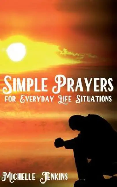 Simple Prayers For Everyday Life Situations by Michelle D. Jenkins