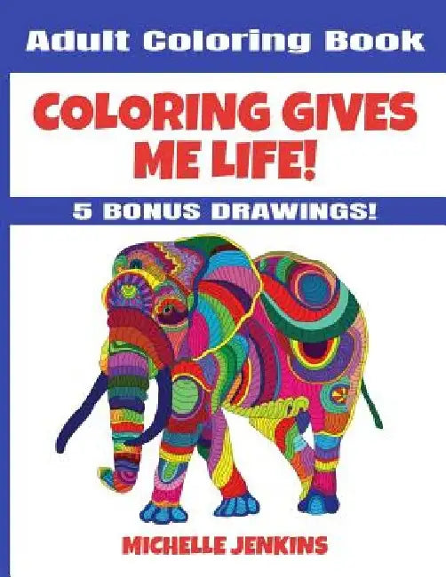 Coloring Gives Me Life! Adult Coloring Book by Michelle Jenkins