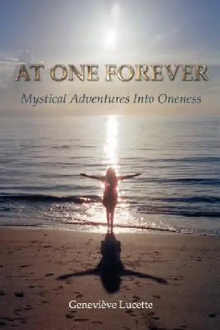 At One Forever: Mystical Adventures Into Oneness by Genevieve Lucette