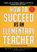 How to Succeed as an Elementary Teacher: The Most Effective Teaching Strategies For Classroom Teachers With Tough And Challenging Students by Marjan Glavac