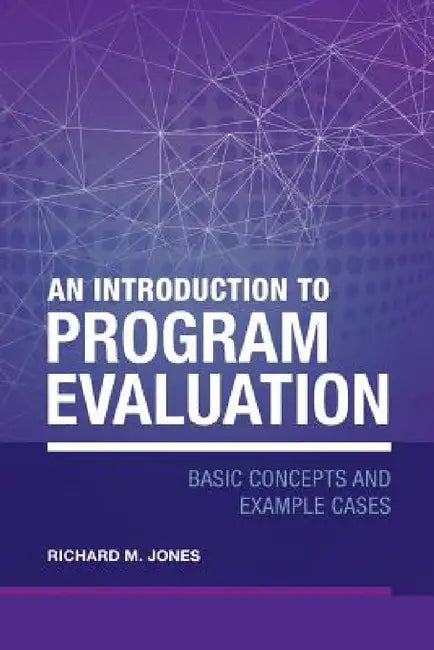 An Introduction to Program Evaluation: Basic Concepts and Example Cases by Richard Merrick Jones
