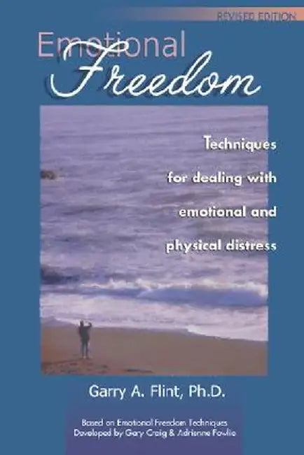 Emotional Freedom: Techniques for Dealing with Emotional and Physical Distress by Garry A. Flint