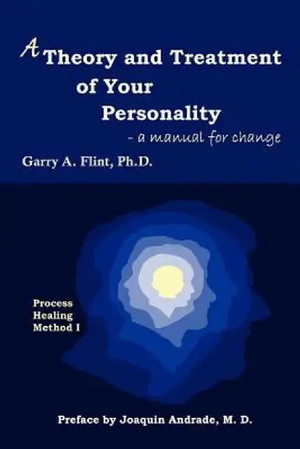 A Theory and Treatment of Your Personality: A Manual for Change by Garry A. Flint