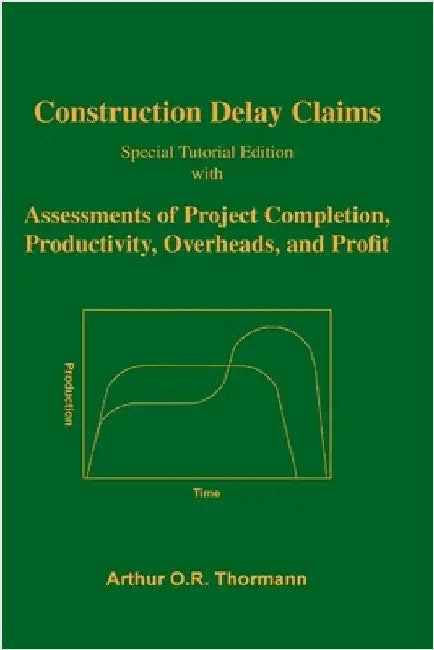Construction Delay Claims: with Assessments of Project Completion, Productivity, Overheads, and Profit by Thormann, Arthur O. R.