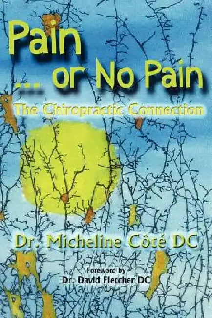 Pain Or No Pain: The Chiropractic Connection by Micheline Cote DC