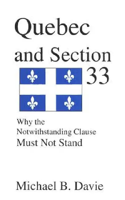 Quebec and Section 33: Why the Notwithstanding Clause Must Not Stand by Michael B. Davie