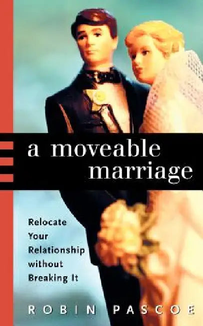 A Moveable Marriage: Relocate Your Relationship Without Breaking It by Robin Pascoe
