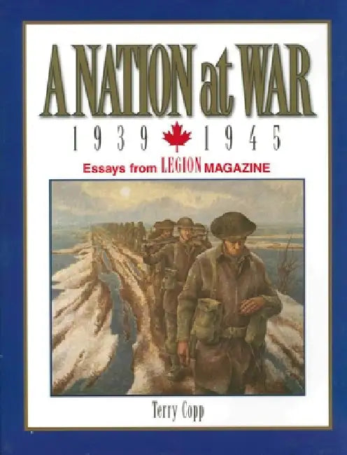A Nation at War, 1939-1945: Essays from Legion Magazine by Terry Copp