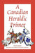 A Canadian Heraldic Primer by Kevin Greaves