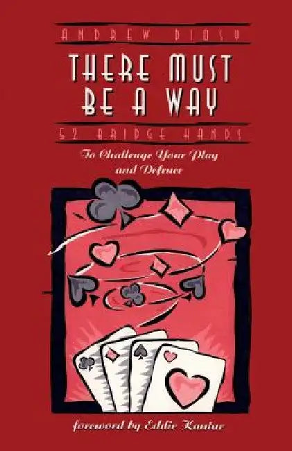 There Must Be a Way: 52 Bridge Hands to Challenge Your Play and Defence by Andrew Diosy