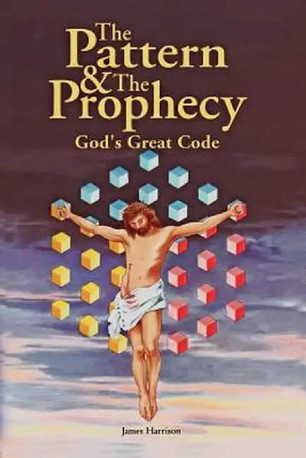 The Pattern & the Prophecy: God's Great Code by James Harrison
