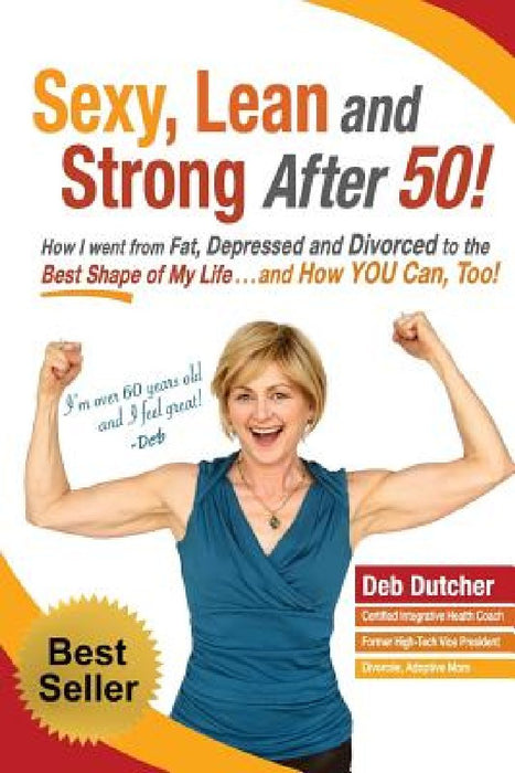 Sexy, Lean and Strong After 50!: How I went from Fat, Depressed and Divorced to the Best Shape of My Life....and How YOU Can, Too! by Christina Klein