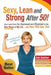 Sexy, Lean and Strong After 50!: How I went from Fat, Depressed and Divorced to the Best Shape of My Life....and How YOU Can, Too! by Christina Klein