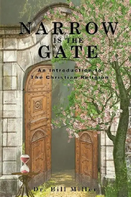 Narrow is the Gate: An Introduction to the Christian Religion by Bill Miller