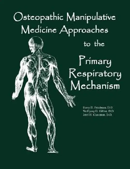 Osteopathic Manipulative Med Approaches to the Primary Respiratory Mechanism by Jerel H. Glassman Do