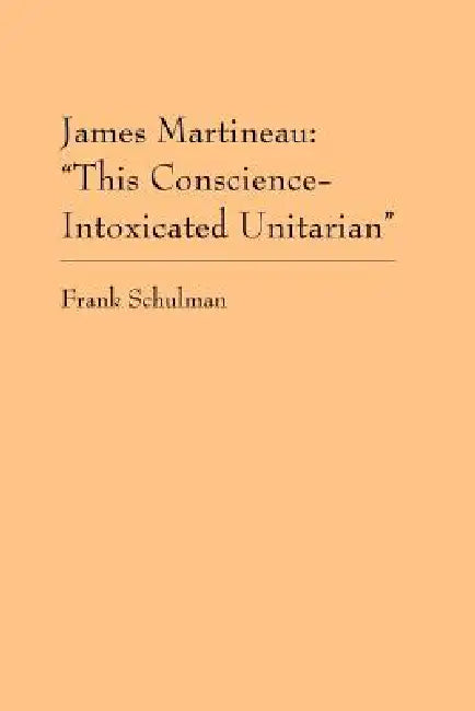James Martineau: This Conscience-Intoxicated Unitarian by Frank Schulman