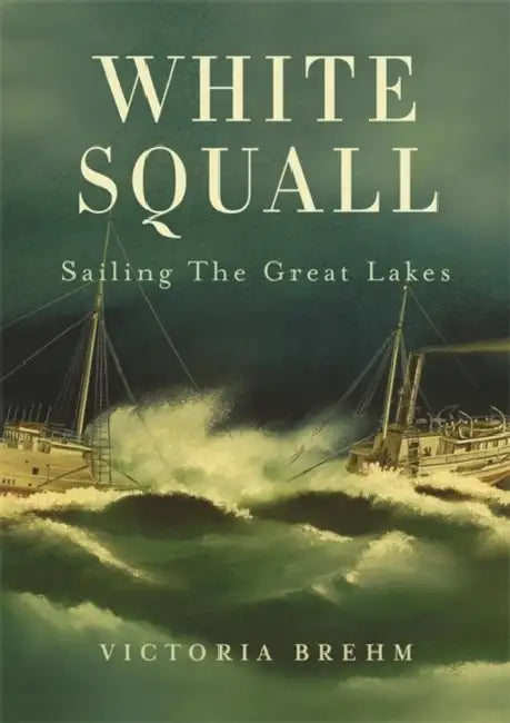 White Squall: Sailing the Great Lakes by Victoria Brehm