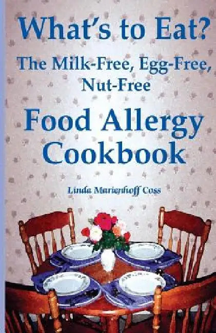 What's to Eat?: The Milk-Free, Egg-Free, Nut-Free Food Allergy Cookbook by Linda Marienhoff Coss