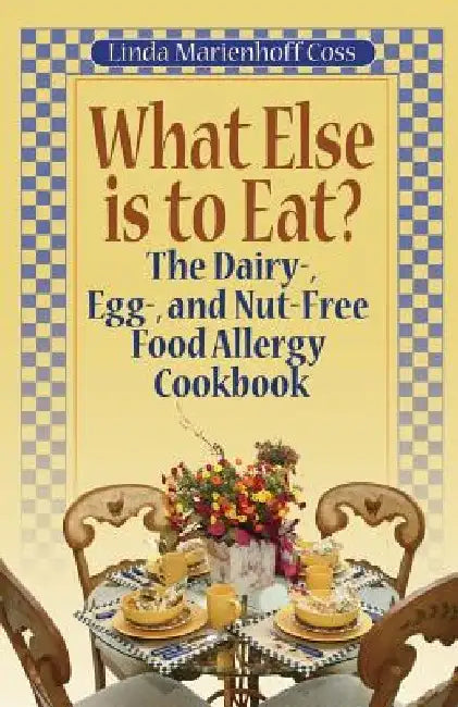 What Else is to Eat?: The Dairy-, Egg-, and Nut-Free Food Allergy Cookbook by Linda Marienhoff Coss