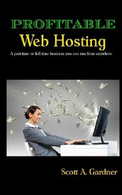 Profitable Web Hosting by Scott a. Gardner