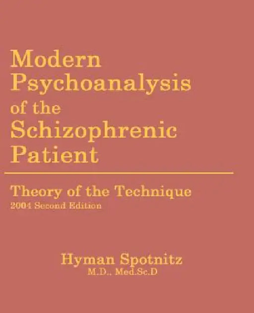 Modern Psychoanalysis of the Schizophrenic Patient: Theory of the Technique by Hyman M. Spotnitz