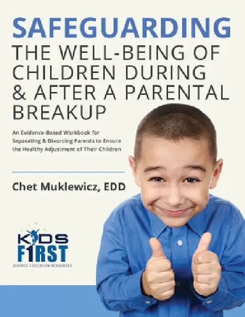 Safeguarding the Well-Being of Children During & After A Parental Breakup: An Evidence-Based Workbook for Separating & Divorcing Parents to Ensure the by Chet Muklewicz