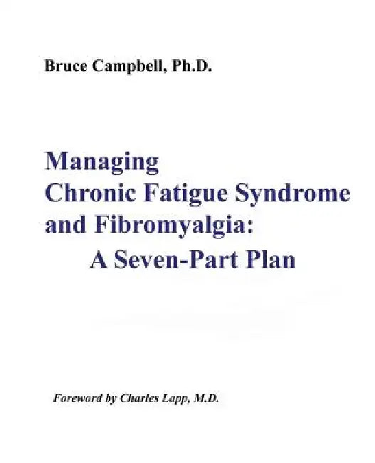 Managing Chronic Fatigue Syndrome and Fibromyalgia: A Seven-Part Plan by Bruce F. Campbell, Charles W. Lapp