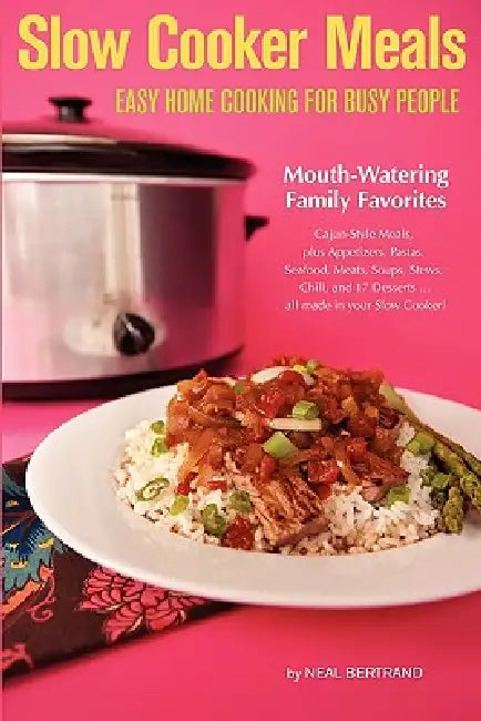 Slow Cooker Meals: Easy Home Cooking for Busy People by Neal Bertrand