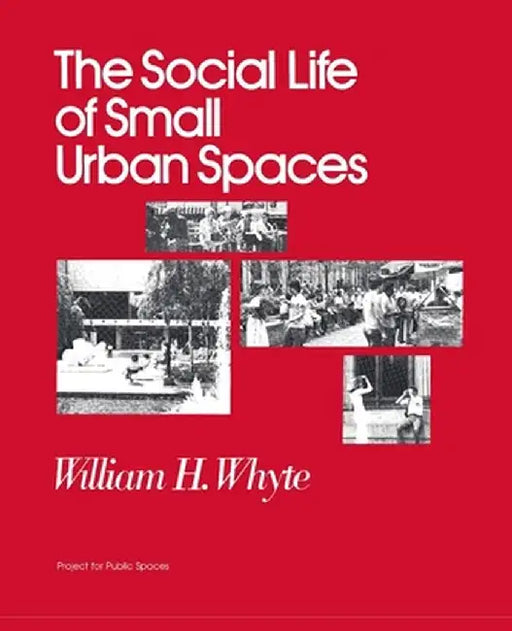 The Social Life of Small Urban Spaces by William H. Whyte