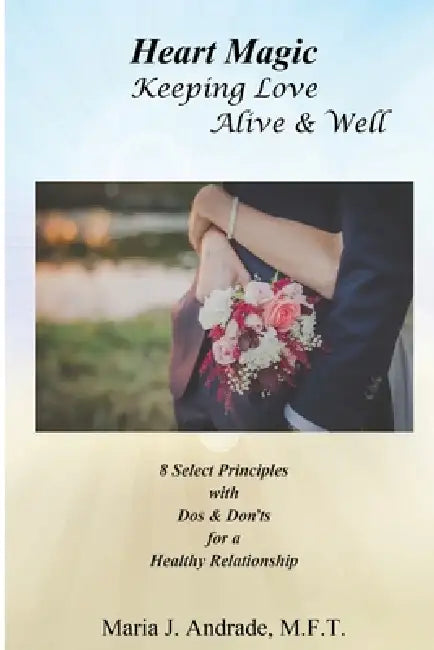 Heart Magic: Keeping Love Alive & Well by Maria J. Andrade